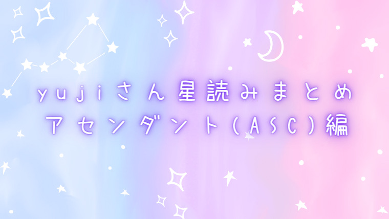 yujiさん星読みまとめ アセンダント（ASC）編